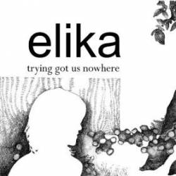Elika : Trying Got Us Nowhere